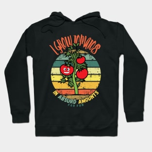 I Grow Tomatoes In Absurd Amounts For Fun Hoodie